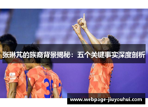 张琳芃的族裔背景揭秘：五个关键事实深度剖析