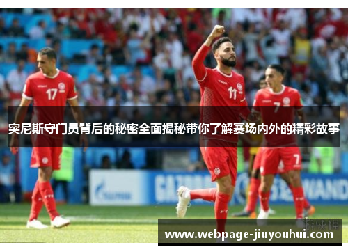 突尼斯守门员背后的秘密全面揭秘带你了解赛场内外的精彩故事