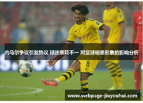 内马尔争议引发热议 球迷褒贬不一 对足球明星形象的影响分析