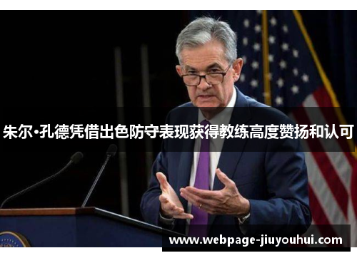 朱尔·孔德凭借出色防守表现获得教练高度赞扬和认可