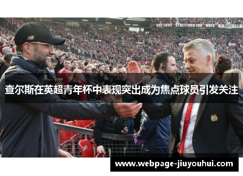 查尔斯在英超青年杯中表现突出成为焦点球员引发关注