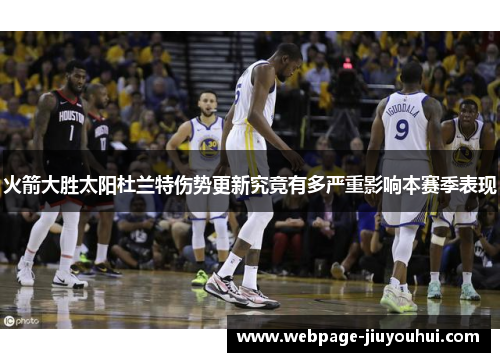 火箭大胜太阳杜兰特伤势更新究竟有多严重影响本赛季表现