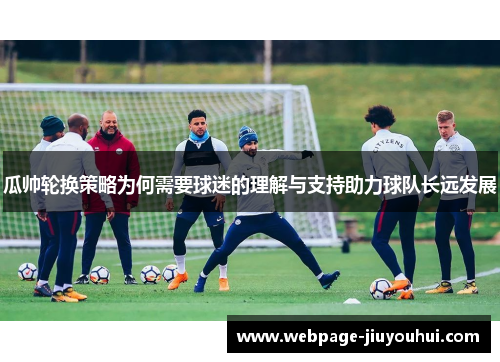 瓜帅轮换策略为何需要球迷的理解与支持助力球队长远发展