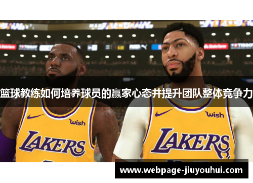 篮球教练如何培养球员的赢家心态并提升团队整体竞争力