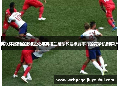 英联杯赛制的独特之处与英格兰足球多层级赛事间的竞争机制解析