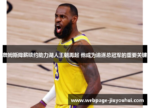 詹姆斯降薪续约助力湖人王朝再起 他成为追逐总冠军的重要关键