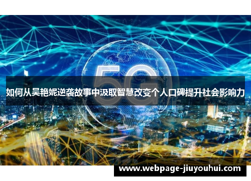 如何从吴艳妮逆袭故事中汲取智慧改变个人口碑提升社会影响力 如何从吴艳妮逆袭故事中汲取智慧改变个人口碑提升社会影响力