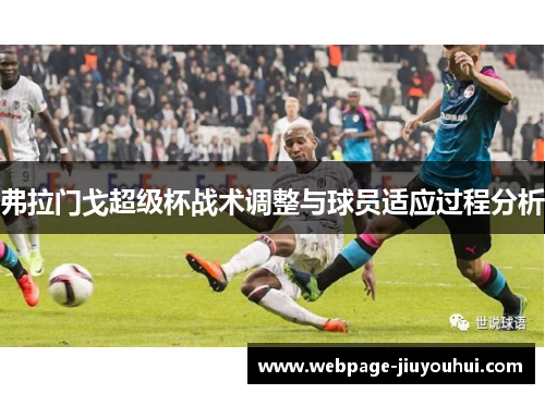 弗拉门戈超级杯战术调整与球员适应过程分析