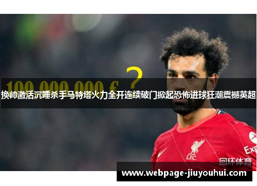 换帅激活沉睡杀手马特塔火力全开连续破门掀起恐怖进球狂潮震撼英超