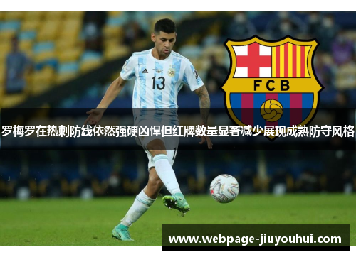 罗梅罗在热刺防线依然强硬凶悍但红牌数量显著减少展现成熟防守风格