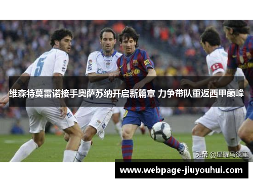 维森特莫雷诺接手奥萨苏纳开启新篇章 力争带队重返西甲巅峰