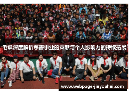 老詹深度解析慈善事业的贡献与个人影响力的持续拓展