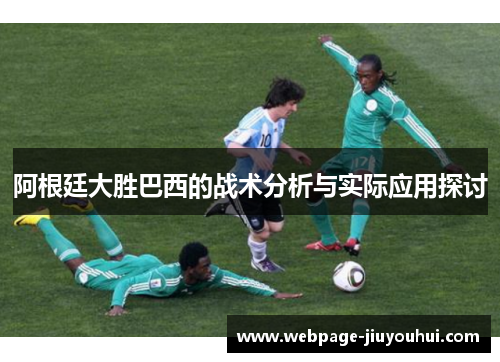 阿根廷大胜巴西的战术分析与实际应用探讨 阿根廷大胜巴西的战术分析与实际应用探讨